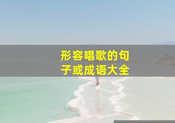 形容唱歌的句子或成语大全