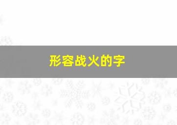 形容战火的字