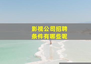 影视公司招聘条件有哪些呢