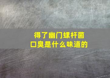 得了幽门螺杆菌口臭是什么味道的