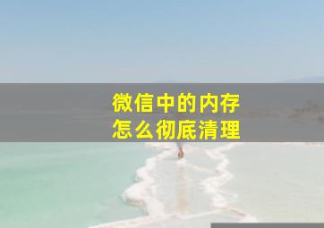 微信中的内存怎么彻底清理