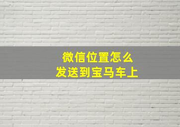 微信位置怎么发送到宝马车上