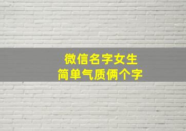 微信名字女生简单气质俩个字