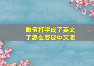 微信打字成了英文了怎么变成中文呢