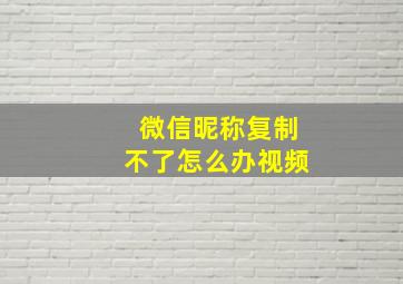 微信昵称复制不了怎么办视频