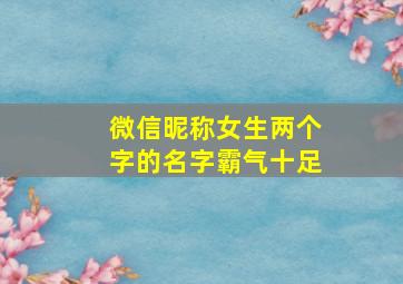 微信昵称女生两个字的名字霸气十足