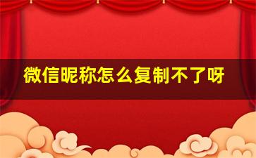 微信昵称怎么复制不了呀