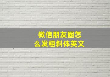 微信朋友圈怎么发粗斜体英文