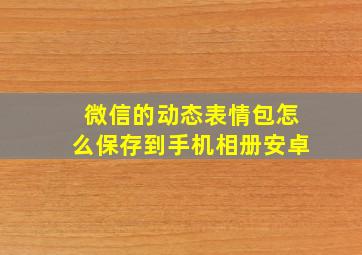 微信的动态表情包怎么保存到手机相册安卓