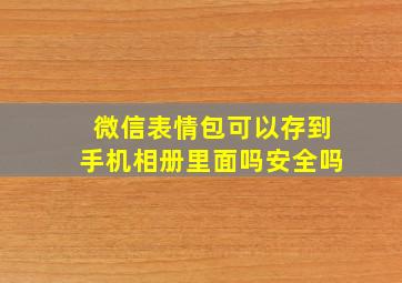 微信表情包可以存到手机相册里面吗安全吗