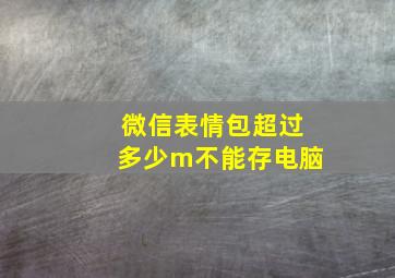 微信表情包超过多少m不能存电脑