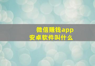 微信赚钱app安卓软件叫什么