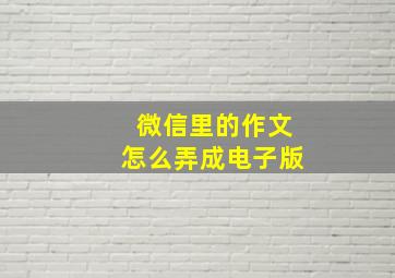 微信里的作文怎么弄成电子版