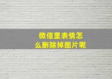 微信里表情怎么删除掉图片呢