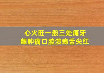 心火旺一般三处痛牙龈肿痛口腔溃疡舌尖红