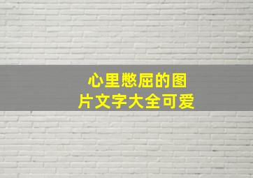 心里憋屈的图片文字大全可爱