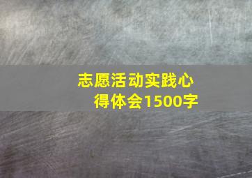 志愿活动实践心得体会1500字