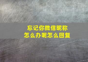 忘记你微信昵称怎么办呢怎么回复