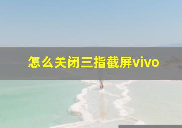 怎么关闭三指截屏vivo