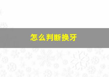 怎么判断换牙