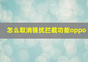 怎么取消骚扰拦截功能oppo