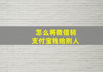 怎么将微信转支付宝钱给别人