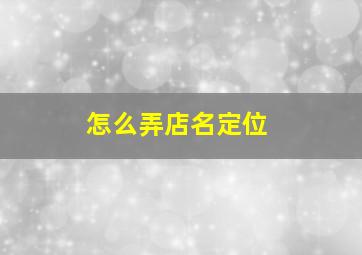 怎么弄店名定位