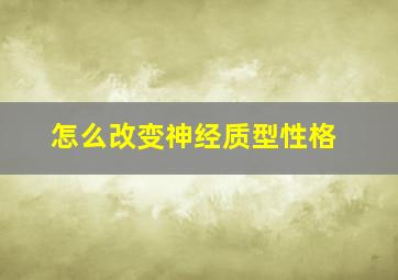 怎么改变神经质型性格