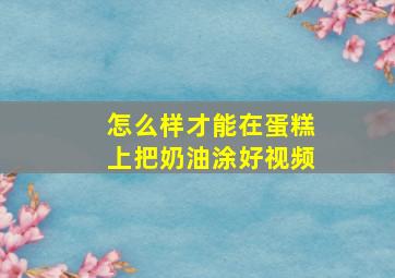 怎么样才能在蛋糕上把奶油涂好视频