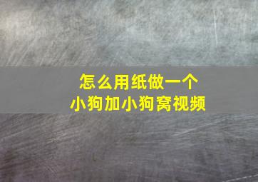 怎么用纸做一个小狗加小狗窝视频