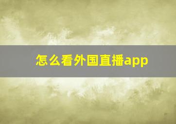 怎么看外国直播app