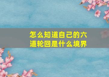 怎么知道自己的六道轮回是什么境界