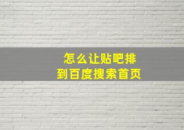 怎么让贴吧排到百度搜索首页