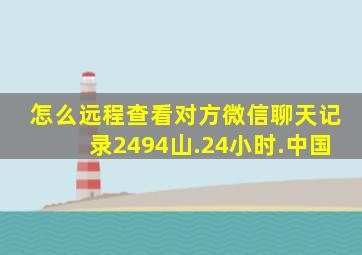 怎么远程查看对方微信聊天记录2494山.24小时.中国