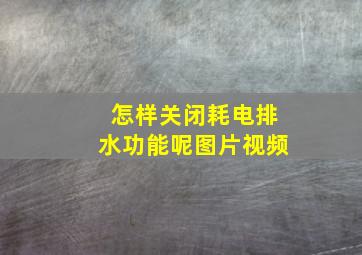 怎样关闭耗电排水功能呢图片视频