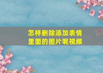 怎样删除添加表情里面的图片呢视频