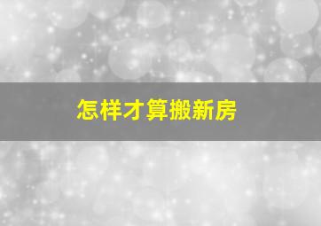 怎样才算搬新房