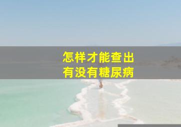 怎样才能查出有没有糖尿病