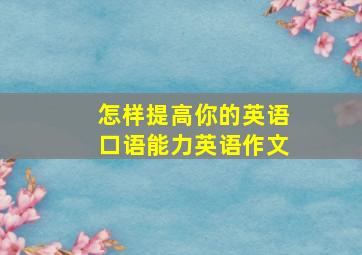 怎样提高你的英语口语能力英语作文