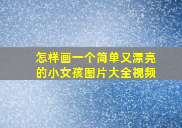 怎样画一个简单又漂亮的小女孩图片大全视频