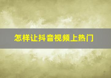 怎样让抖音视频上热门