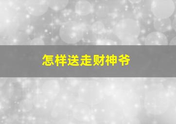 怎样送走财神爷