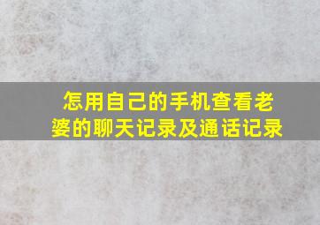 怎用自己的手机查看老婆的聊天记录及通话记录