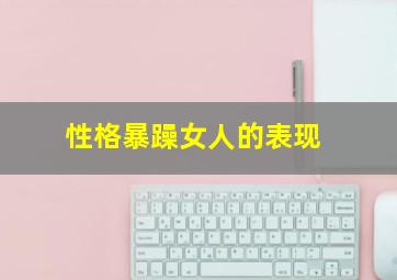 性格暴躁女人的表现