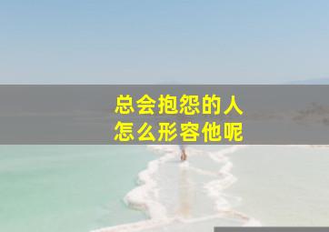 总会抱怨的人怎么形容他呢