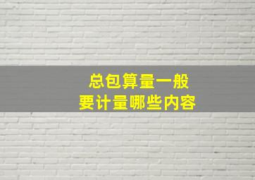 总包算量一般要计量哪些内容