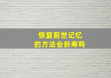 恢复前世记忆的方法会折寿吗