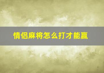 情侣麻将怎么打才能赢