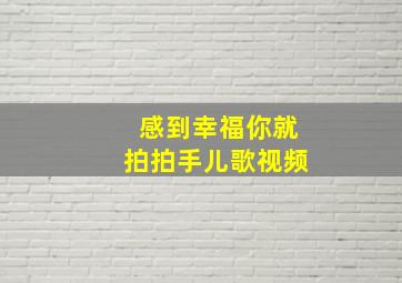 感到幸福你就拍拍手儿歌视频