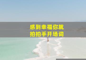 感到幸福你就拍拍手开场词